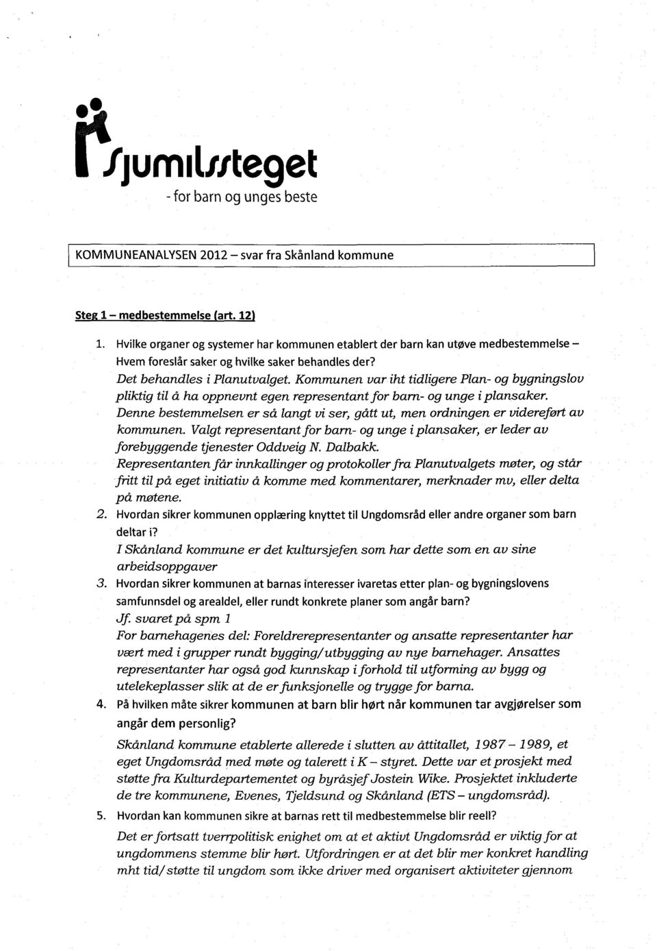 Kommunen var iht tidligere Plan- og bygningslov pliktig til å ha oppnevnt egen representant for barn- og unge i plansaker.