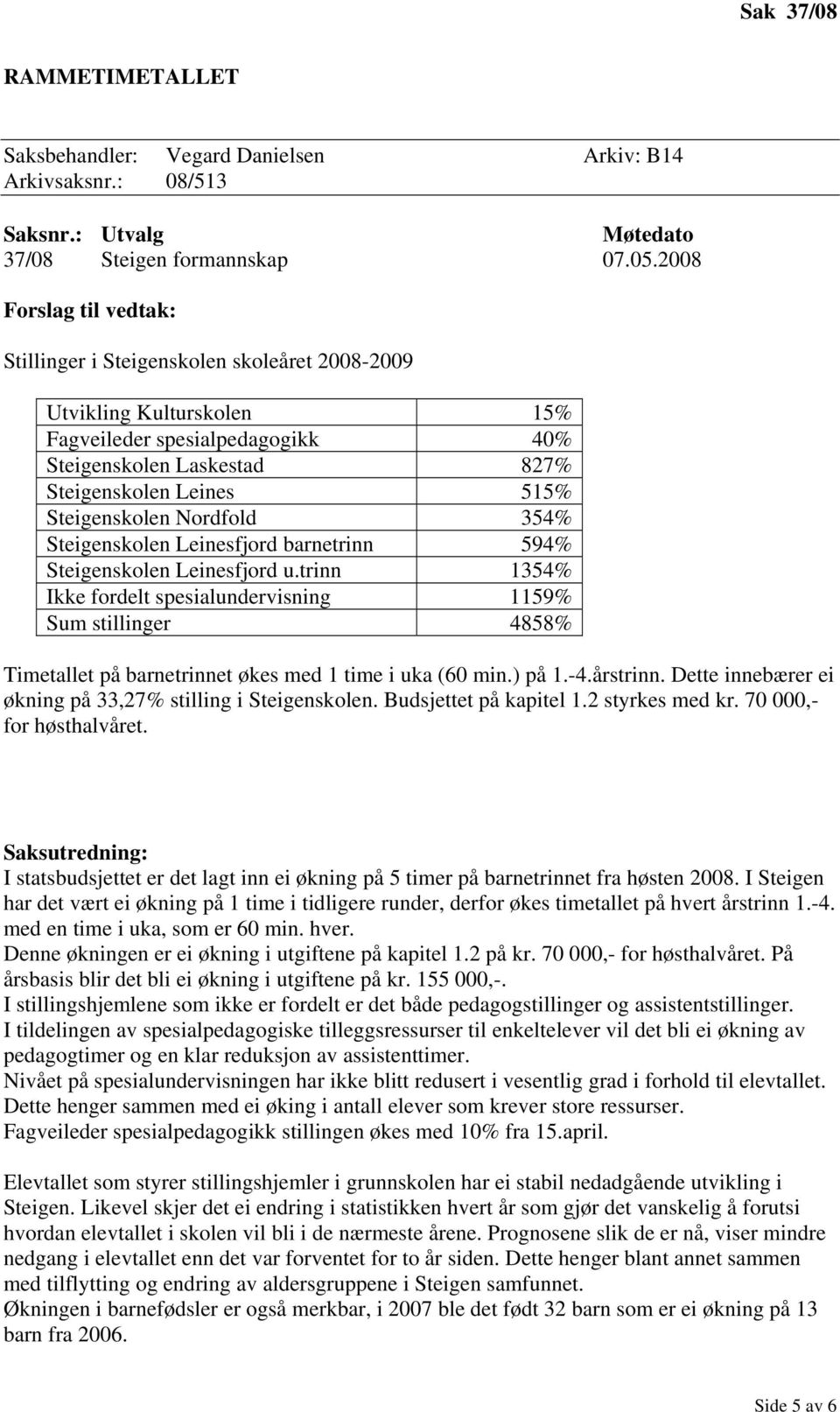 Steigenskolen Leinesfjord barnetrinn 594% Steigenskolen Leinesfjord u.trinn 1354% Ikke fordelt spesialundervisning 1159% Sum stillinger 4858% Timetallet på barnetrinnet økes med 1 time i uka (60 min.