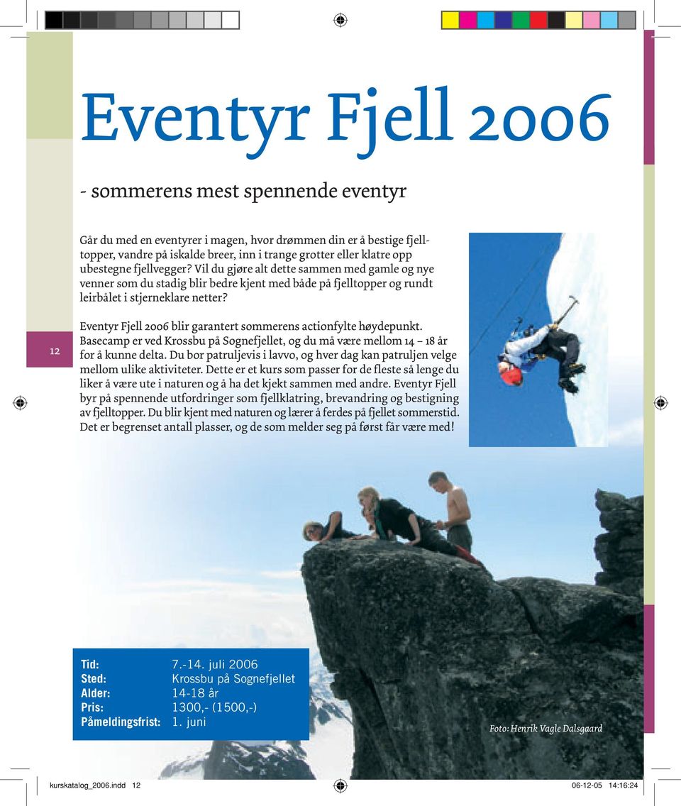 12 Eventyr Fjell 2006 blir garantert sommerens actionfylte høydepunkt. Basecamp er ved Krossbu på Sognefjellet, og du må være mellom 14 18 år for å kunne delta.