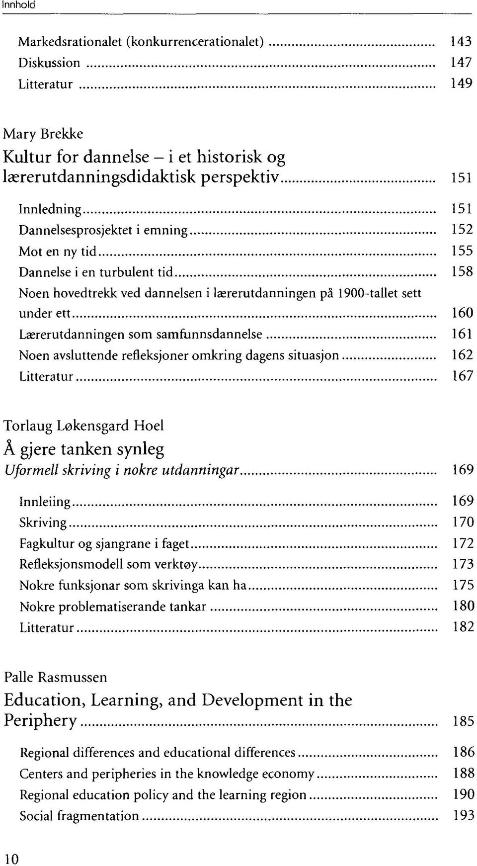 samfunnsdannelse 161 Noen avsluttende refleksjoner omkring dagens situasjon 162 Litteratur 167 Torlaug Løkensgard Hoel Å gjere tanken synleg Uformell skriving i nokre utdanningar 169 Innleiing 169