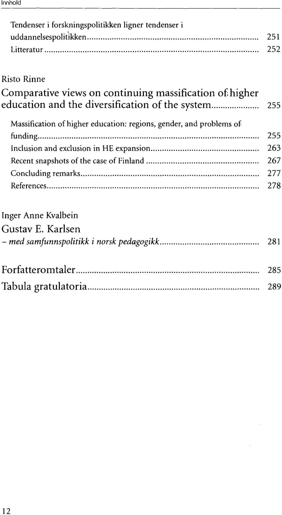 problems of funding 255 Inclusion and exclusion in HE expansion 263 Recent snapshots of the case of Finland 267 Concluding remarks 277