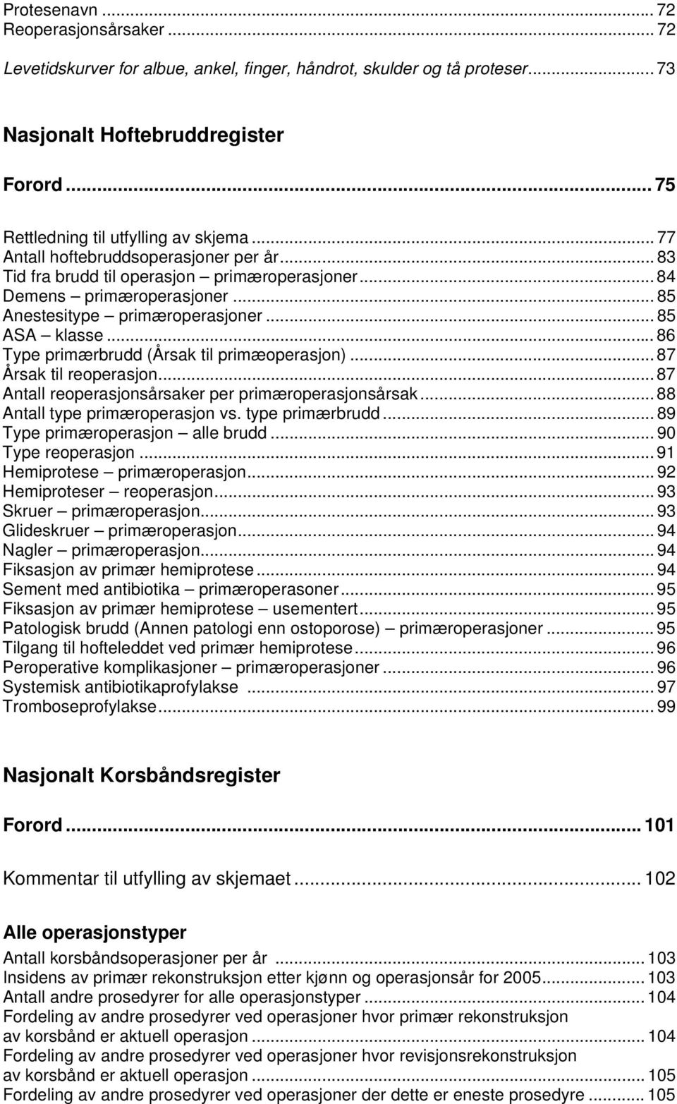 .. 86 Type primærbrudd (Årsak til primæoperasjon)... 87 Årsak til reoperasjon... 87 Antall reoperasjonsårsaker per primæroperasjonsårsak... 88 Antall type primæroperasjon vs. type primærbrudd.