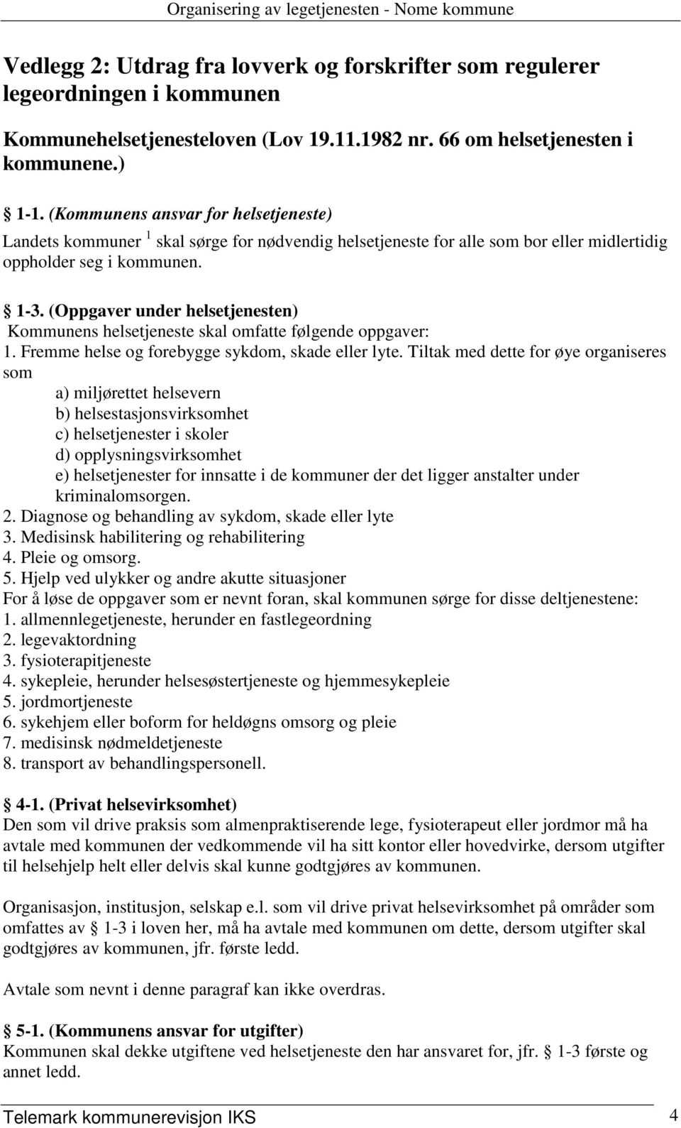 (Oppgaver under helsetjenesten) Kommunens helsetjeneste skal omfatte følgende oppgaver: 1. Fremme helse og forebygge sykdom, skade eller lyte.