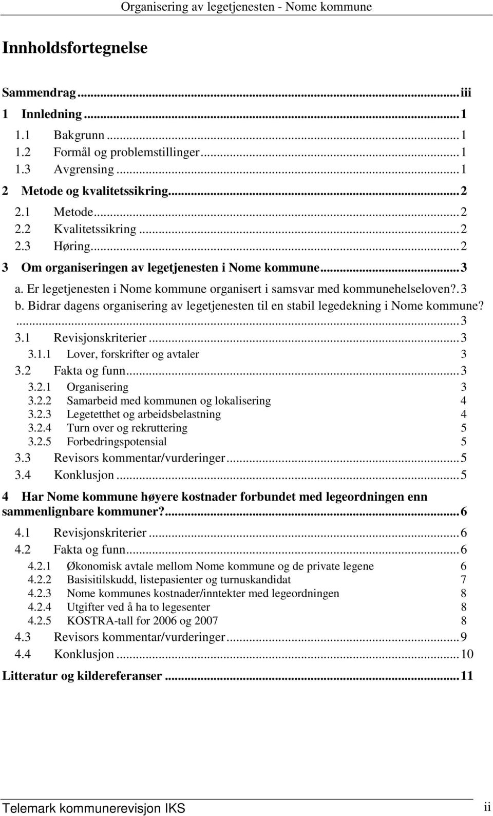 Bidrar dagens organisering av legetjenesten til en stabil legedekning i Nome kommune?...3 3.1 Revisjonskriterier...3 3.1.1 Lover, forskrifter og avtaler 3 3.2 Fakta og funn...3 3.2.1 Organisering 3 3.