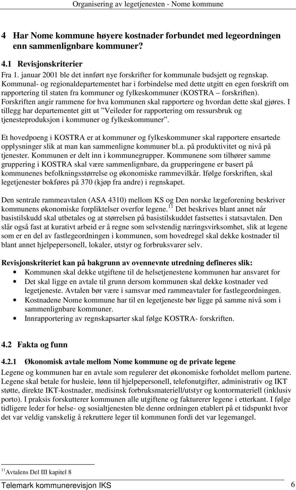 Kommunal- og regionaldepartementet har i forbindelse med dette utgitt en egen forskrift om rapportering til staten fra kommuner og fylkeskommuner (KOSTRA forskriften).