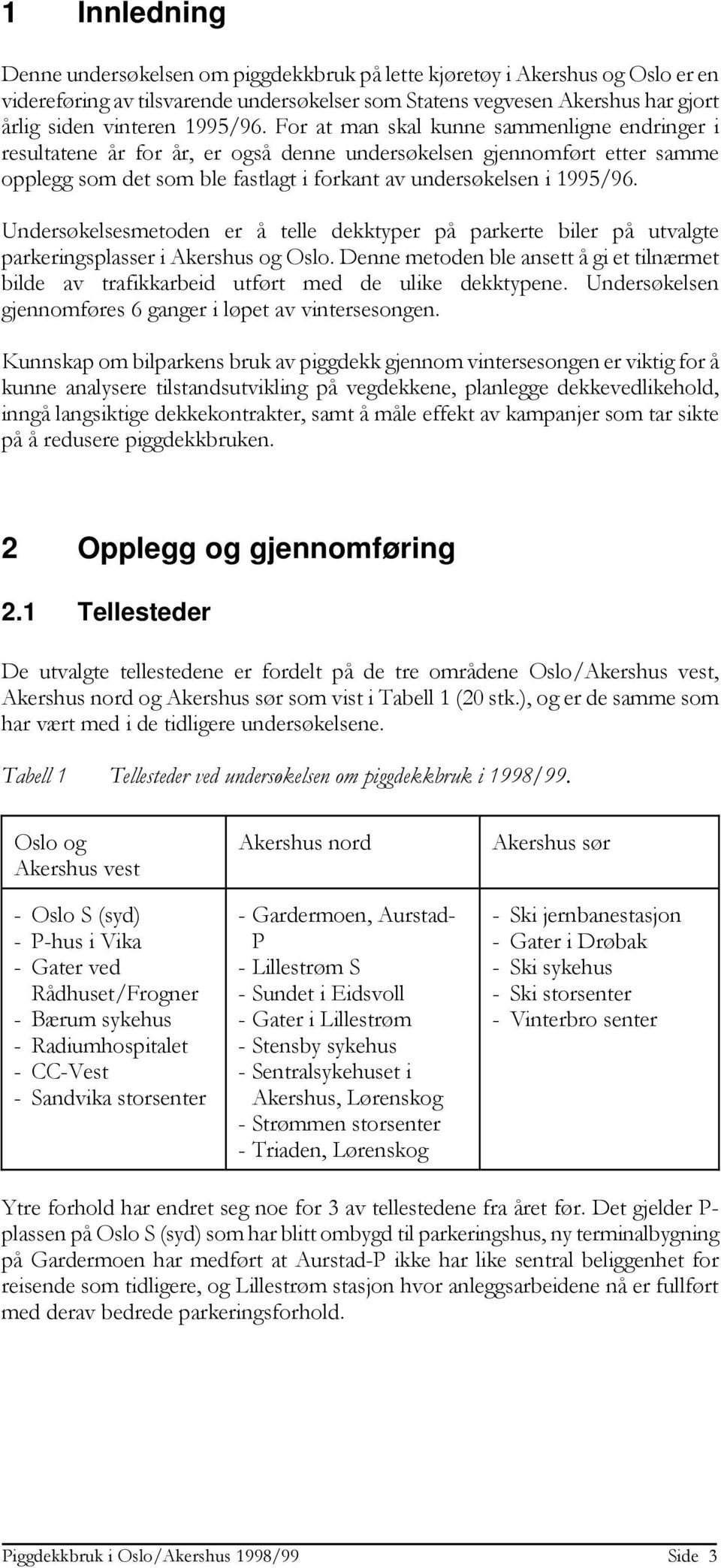 Undersøkelsesmetoden er å telle dekktyper på parkerte biler på utvalgte parkeringsplasser i Akershus og Oslo.