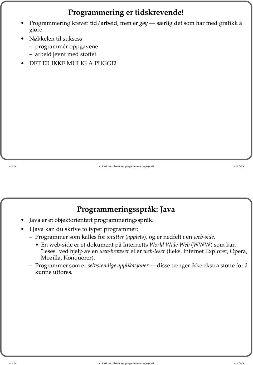JFPS 1: Datamaskiner og programmeringsspråk 1-21/29 Programmeringsspråk: Java Java er et objektorientert programmeringsspråk.
