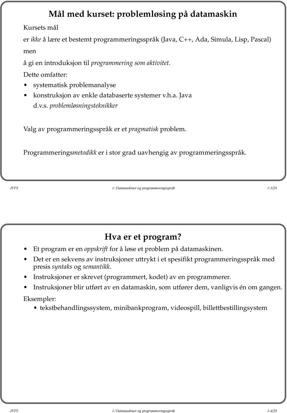 Programmeringsmetodikk er i stor grad uavhengig av programmeringsspråk. JFPS 1: Datamaskiner og programmeringsspråk 1-3/29 Hva er et program?
