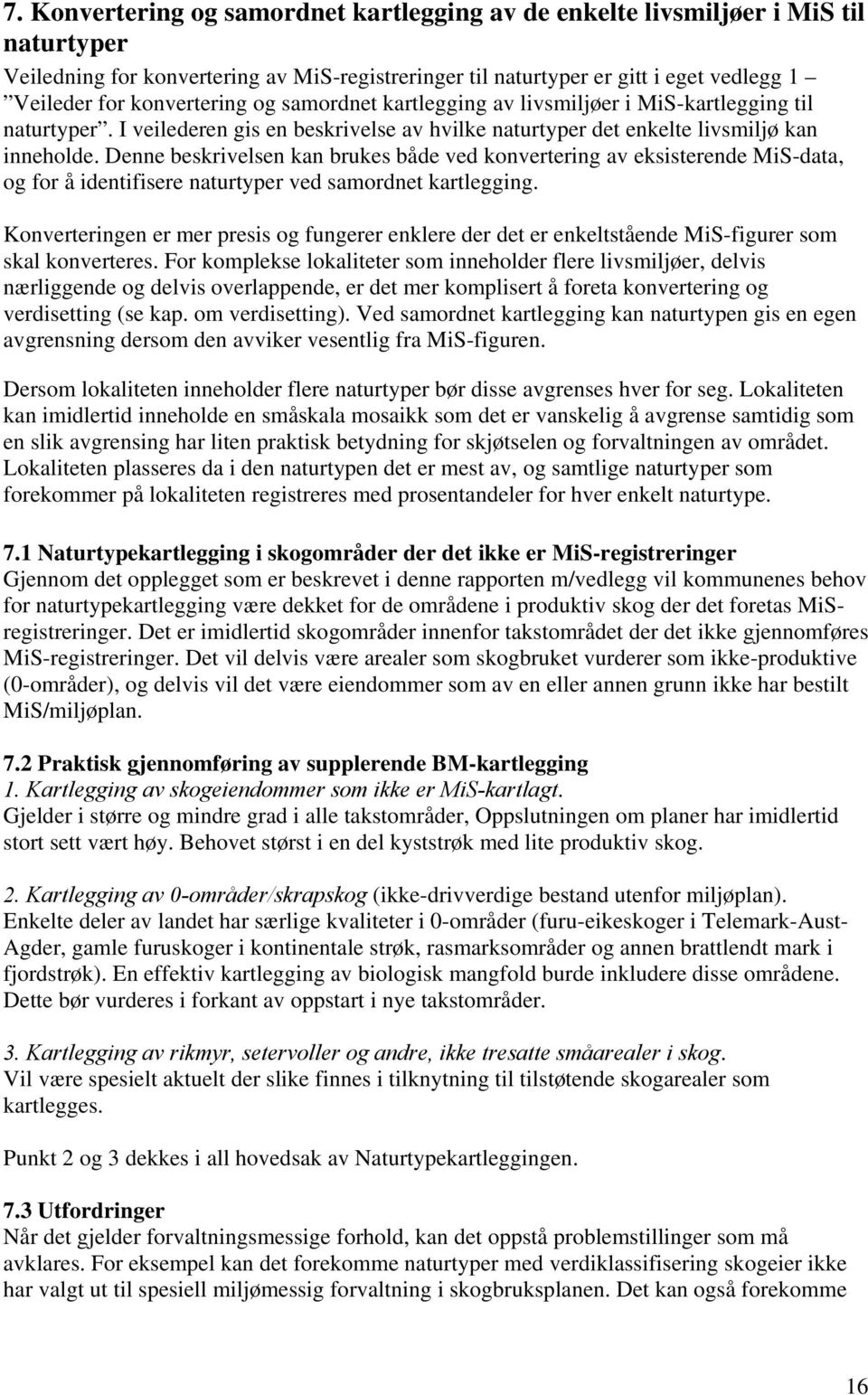 Denne beskrivelsen kan brukes både ved konvertering av eksisterende MiS-data, og for å identifisere naturtyper ved samordnet kartlegging.