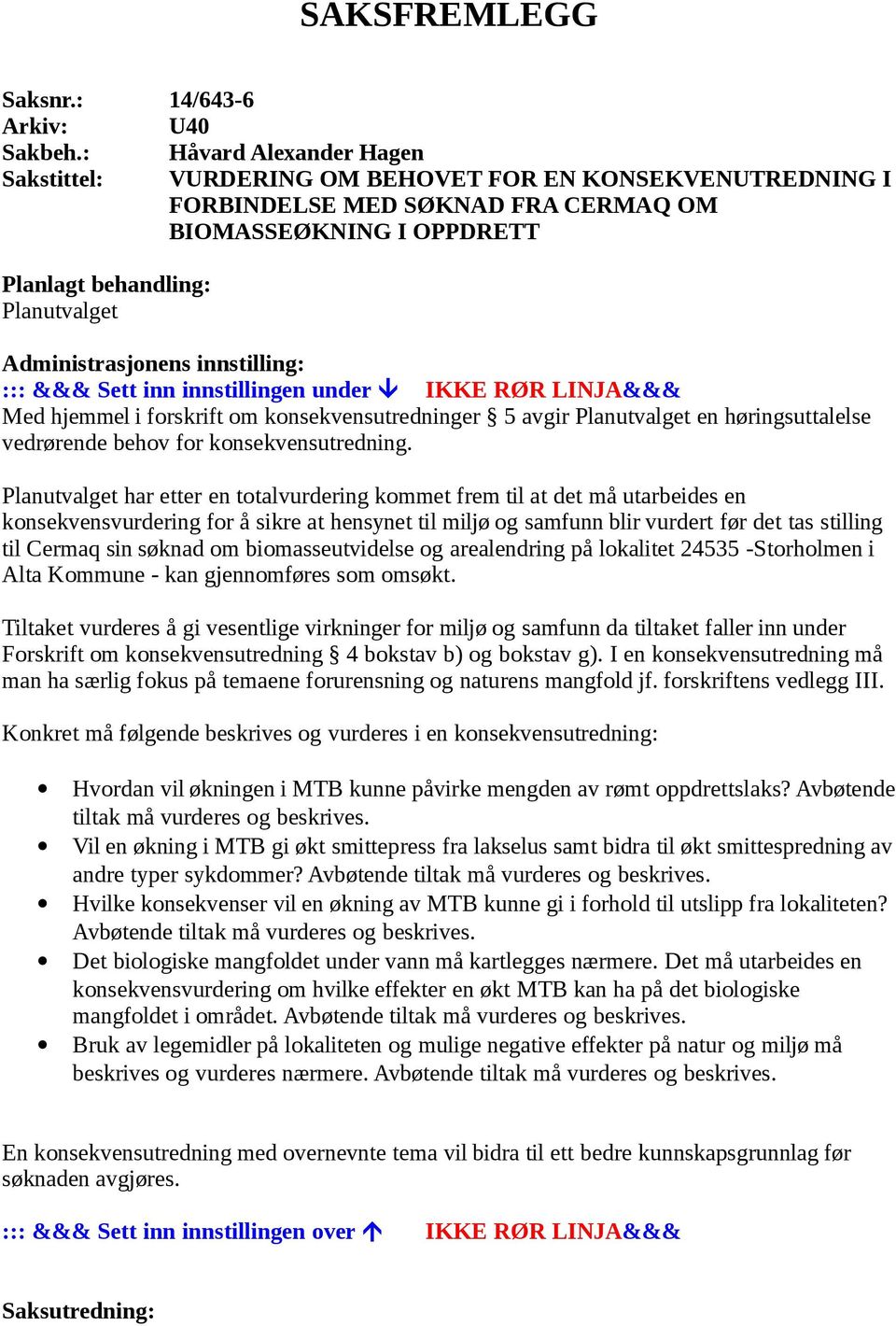 Administrasjonens innstilling: ::: &&& Sett inn innstillingen under IKKE RØR LINJA&&& Med hjemmel i forskrift om konsekvensutredninger 5 avgir Planutvalget en høringsuttalelse vedrørende behov for