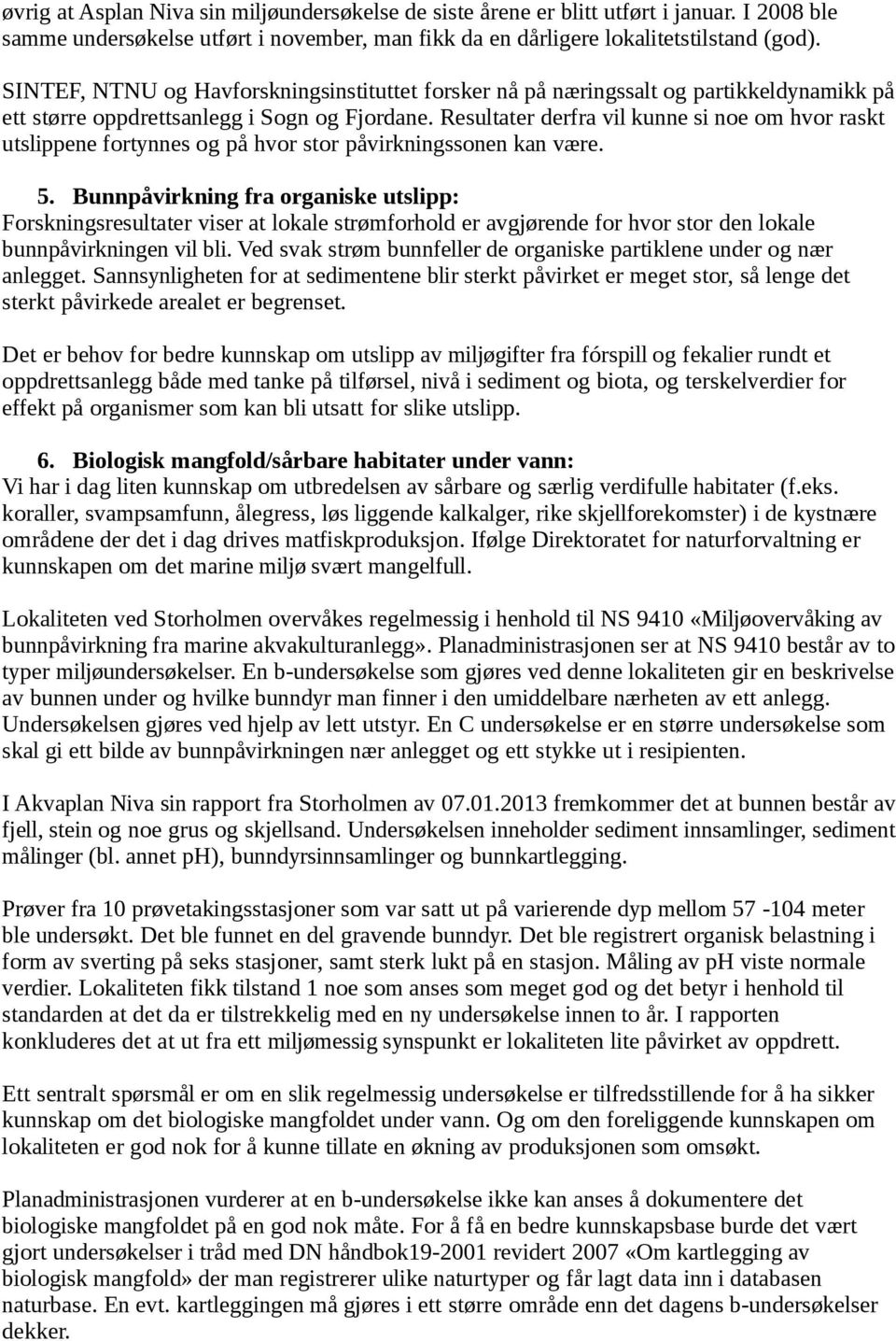 Resultater derfra vil kunne si noe om hvor raskt utslippene fortynnes og på hvor stor påvirkningssonen kan være. 5.