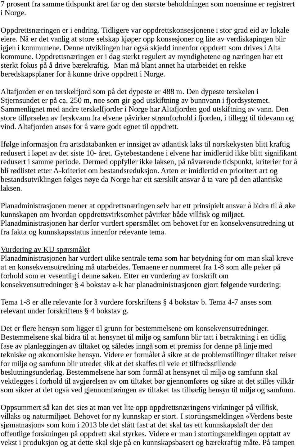 Denne utviklingen har også skjedd innenfor oppdrett som drives i Alta kommune. Oppdrettsnæringen er i dag sterkt regulert av myndighetene og næringen har ett sterkt fokus på å drive bærekraftig.