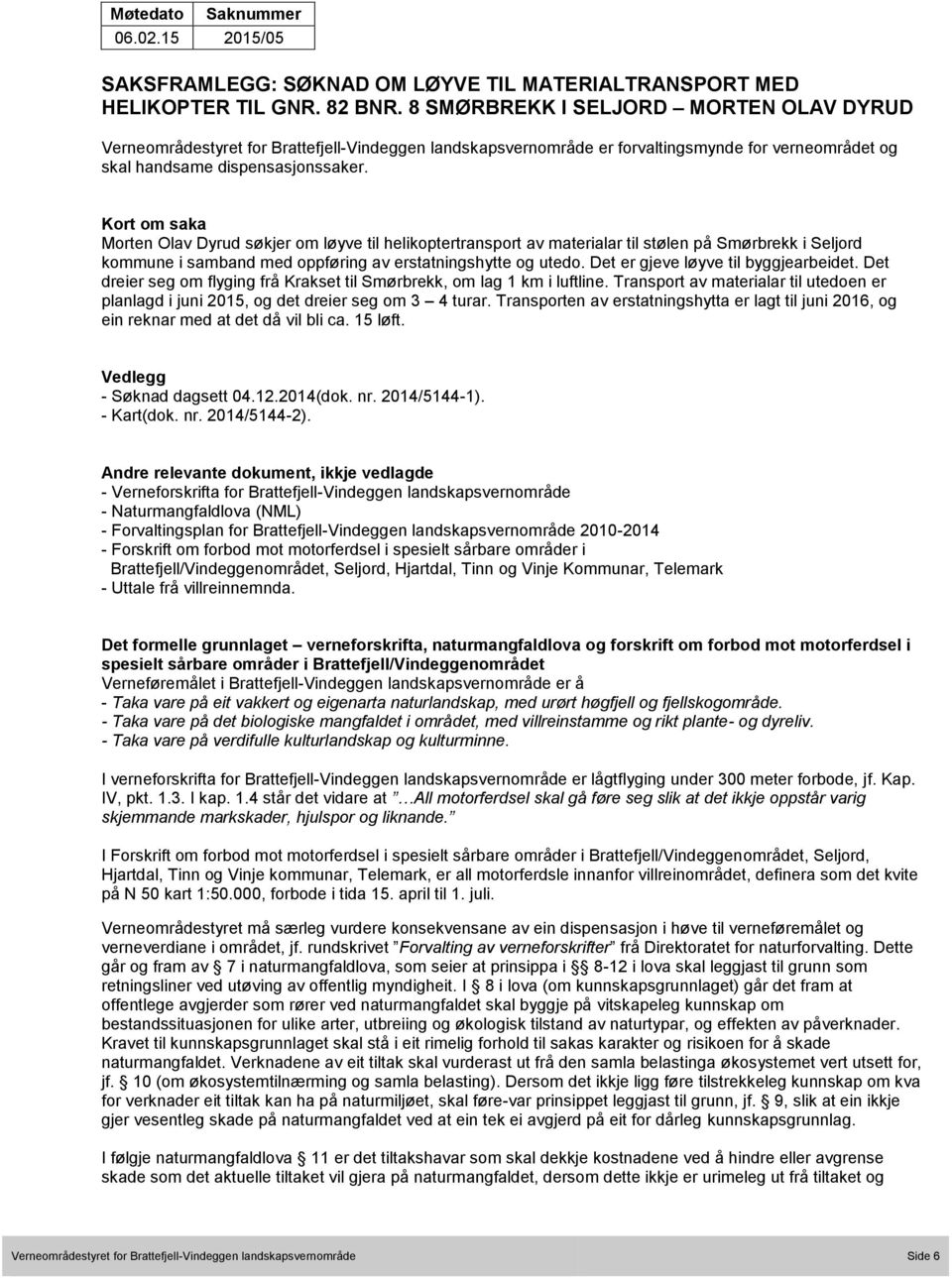 Kort om saka Morten Olav Dyrud søkjer om løyve til helikoptertransport av materialar til stølen på Smørbrekk i Seljord kommune i samband med oppføring av erstatningshytte og utedo.