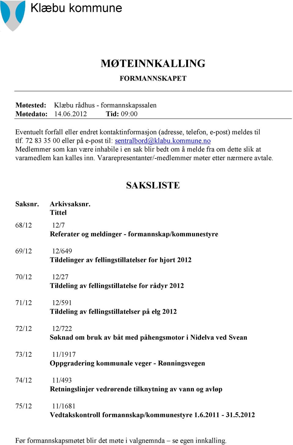 no Medlemmer som kan være inhabile i en sak blir bedt om å melde fra om dette slik at varamedlem kan kalles inn. Vararepresentanter/-medlemmer møter etter nærmere avtale. Saksnr. Arkivsaksnr.