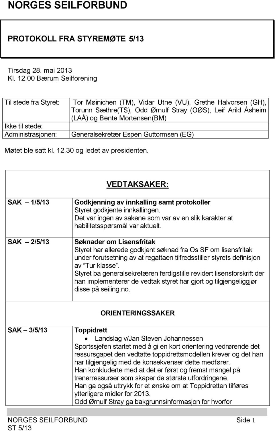 (LAÅ) og Bente Mortensen(BM) Generalsekretær Espen Guttormsen (EG) Møtet ble satt kl. 12.30 og ledet av presidenten.