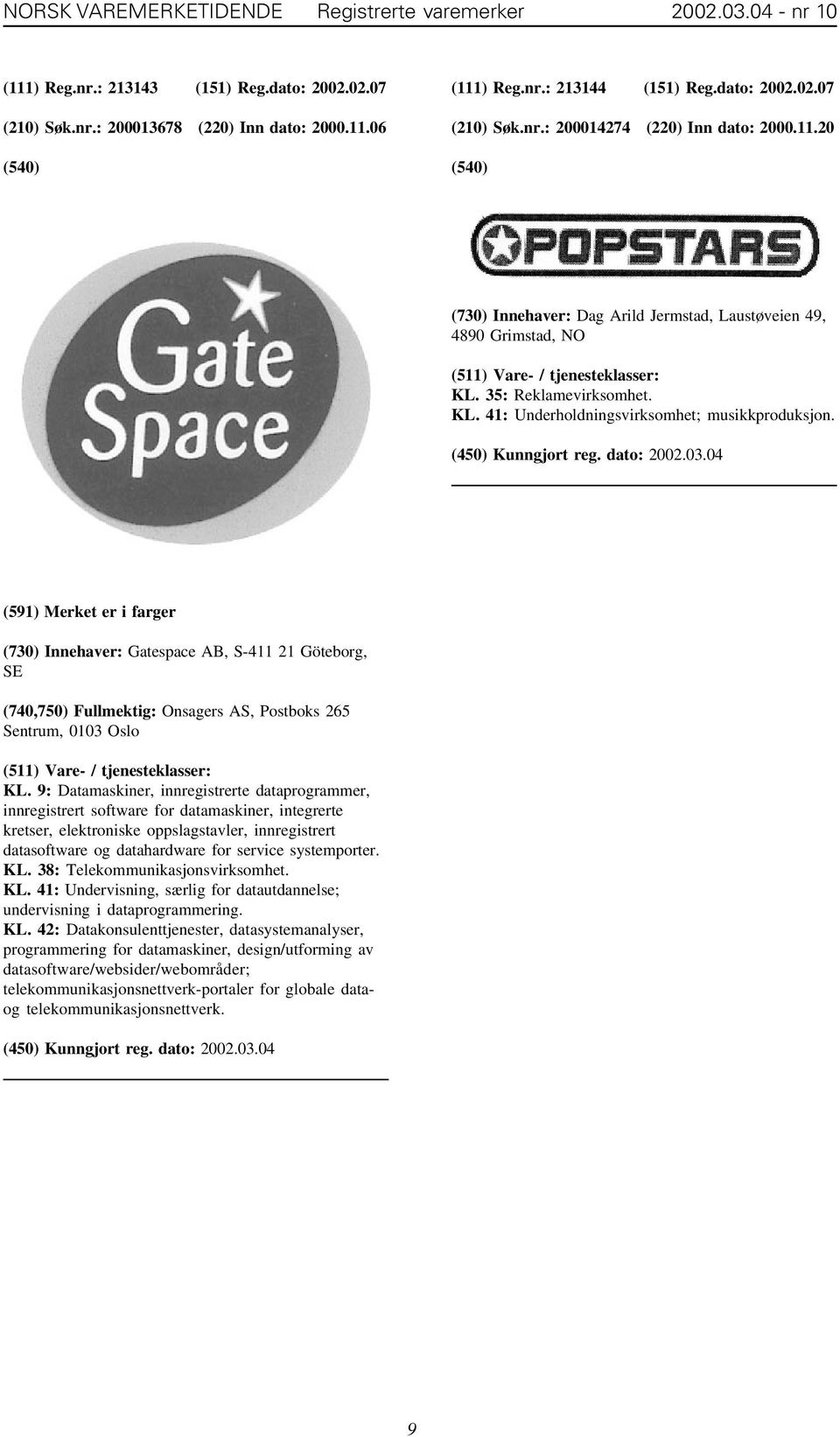 (591) Merket er i farger (730) Innehaver: Gatespace AB, S-411 21 Göteborg, SE (740,750) Fullmektig: Onsagers AS, Postboks 265 Sentrum, 0103 Oslo KL.