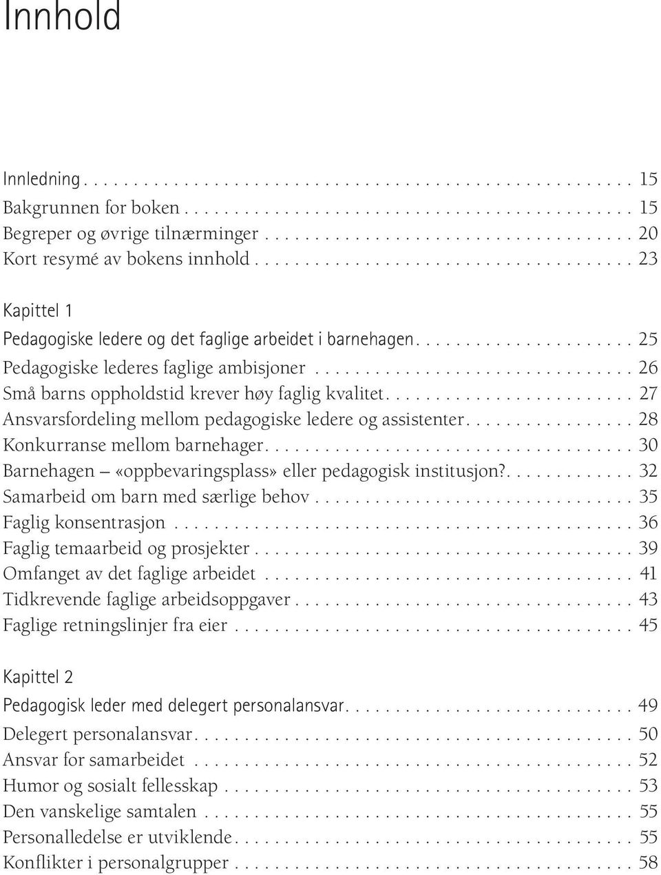 ..30 Barnehagen «oppbevaringsplass» eller pedagogisk institusjon?...32 Samarbeid om barn med særlige behov...35 Faglig konsentrasjon...36 Faglig temaarbeid og prosjekter.