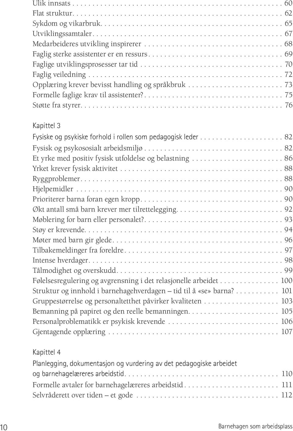 .. 76 Kapittel 3 Fysiske og psykiske forhold i rollen som pedagogisk leder...82 Fysisk og psykososialt arbeidsmiljø...82 Et yrke med positiv fysisk utfoldelse og belastning.