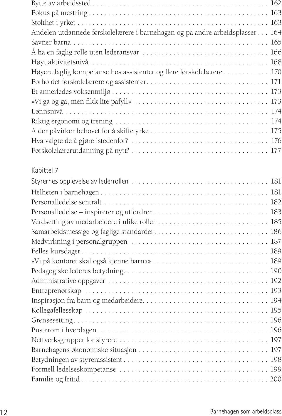 .. 171 Et annerledes voksenmiljø... 173 «Vi ga og ga, men fikk lite på fyll»... 173 Lønnsnivå... 174 Riktig ergonomi og trening... 174 Alder påvirker behovet for å skifte yrke.