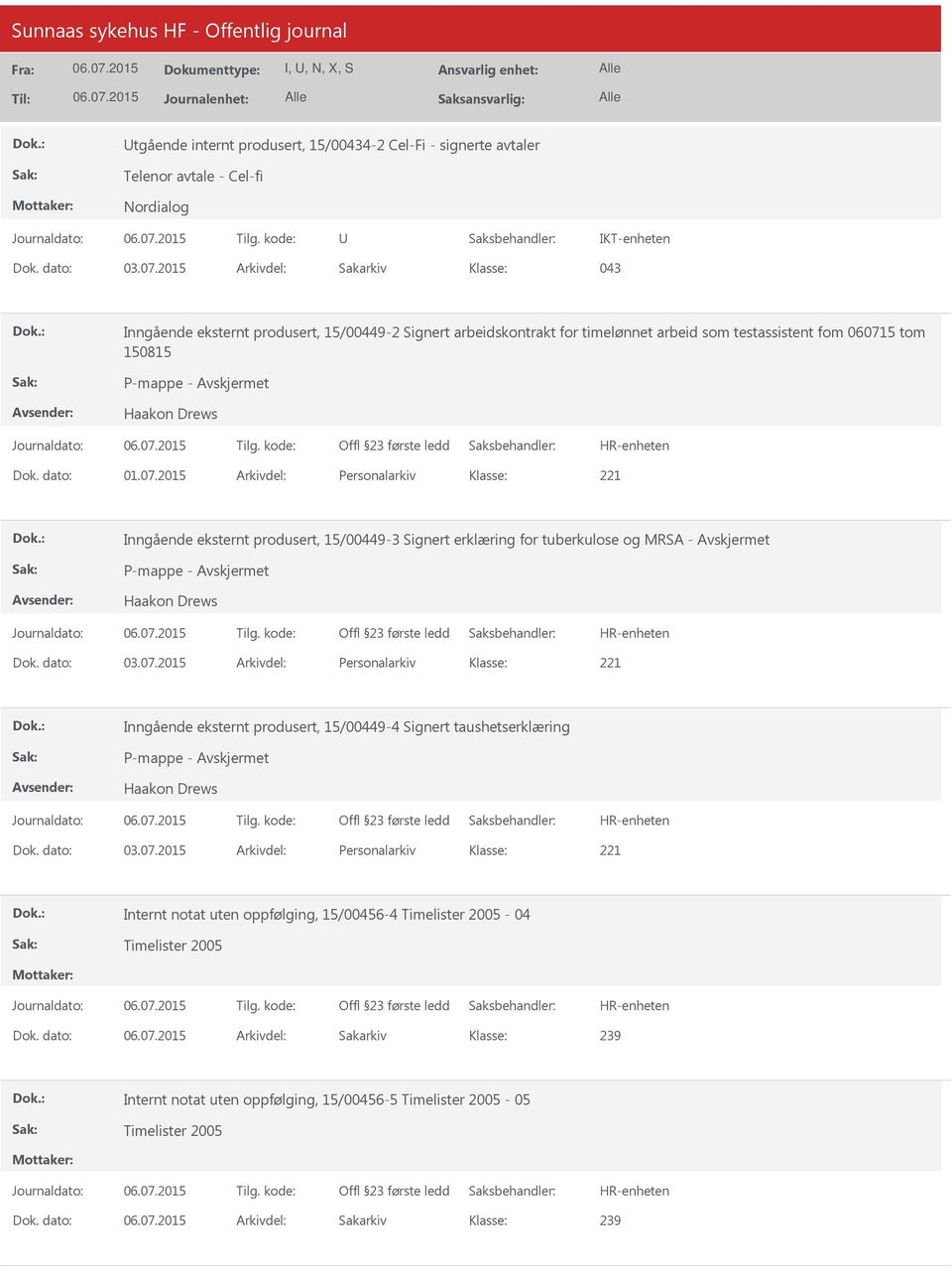 5 tom 150815 Haakon Drews Dok. dato: 01.07.2015 Arkivdel: Personalarkiv Inngående eksternt produsert, 15/00449-3 Signert erklæring for tuberkulose og MRSA - Haakon Drews Dok. dato: 03.07.2015 Arkivdel: Personalarkiv Inngående eksternt produsert, 15/00449-4 Signert taushetserklæring Haakon Drews Dok.