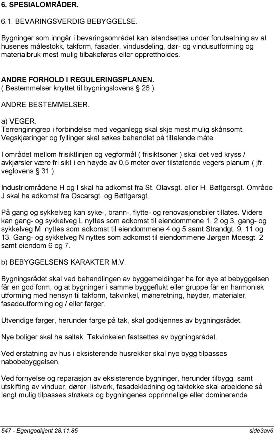 eller opprettholdes. ANDRE FORHOLD I REGULERINGSPLANEN. ( Bestemmelser knyttet til bygningslovens 26 ). ANDRE BESTEMMELSER. a) VEGER.