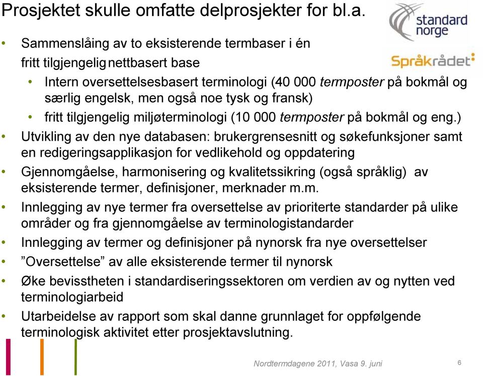 Sammenslåing av to eksisterende termbaser i én fritt tilgjengelig nettbasert base Intern oversettelsesbasert terminologi (40 000 termposter på bokmål og særlig engelsk, men også noe tysk og fransk)