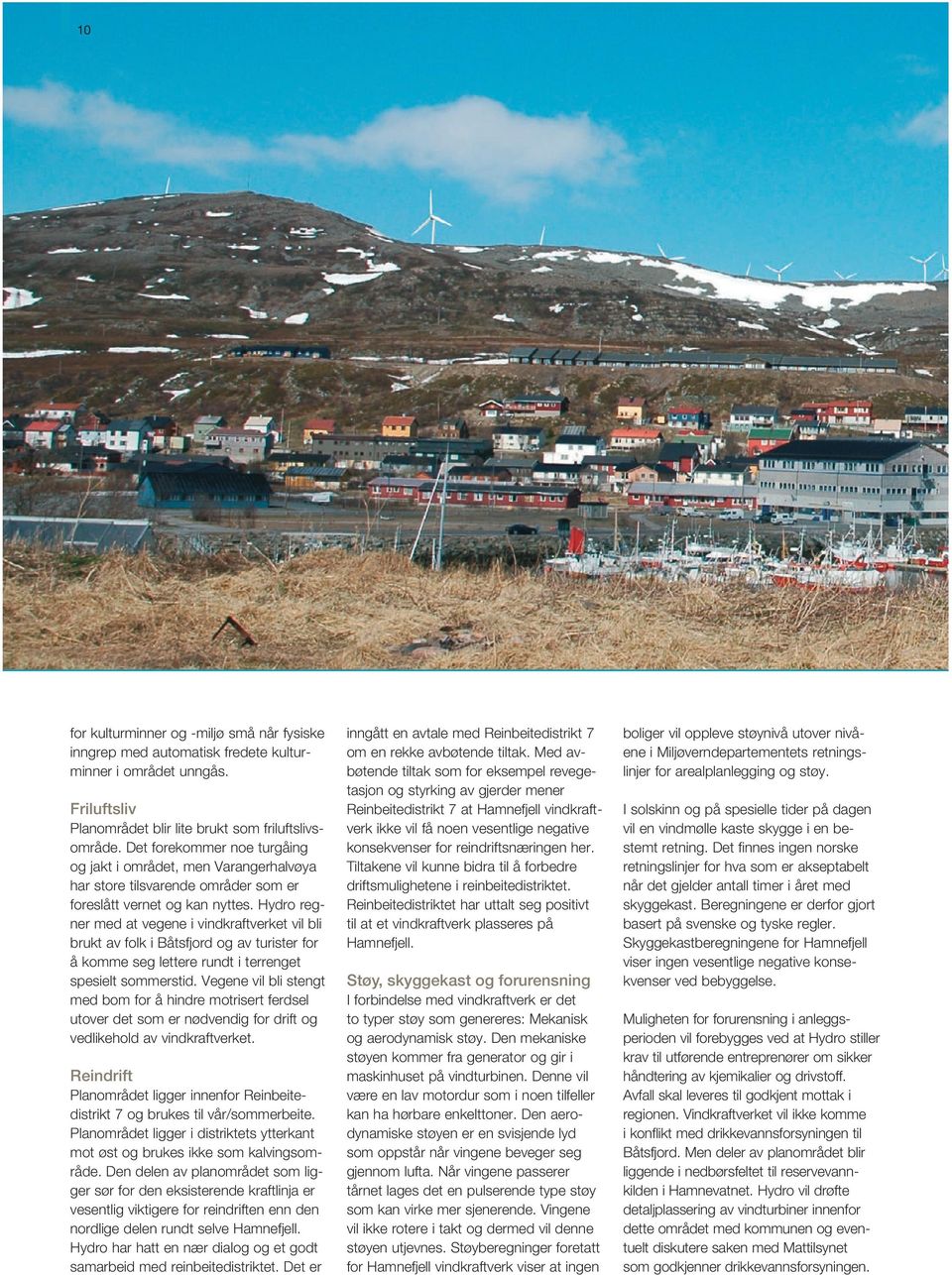 Hydro regner med at vegene i vindkraftverket vil bli brukt av folk i Båtsfjord og av turister for å komme seg lettere rundt i terrenget spesielt sommerstid.