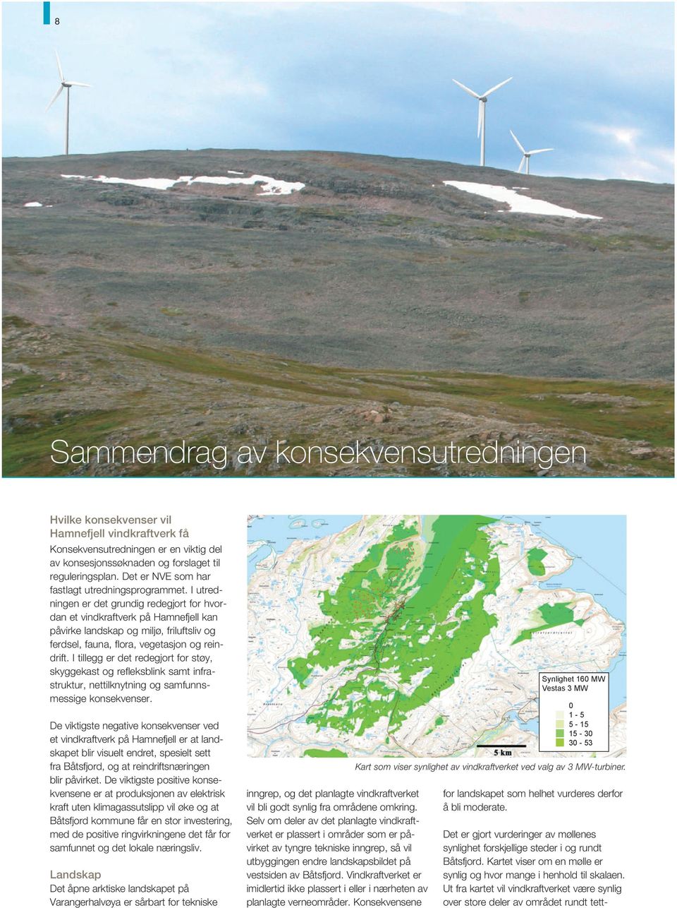 I utredningen er det grundig redegjort for hvordan et vindkraftverk på Hamnefjell kan påvirke landskap og miljø, friluftsliv og ferdsel, fauna, flora, vegetasjon og reindrift.