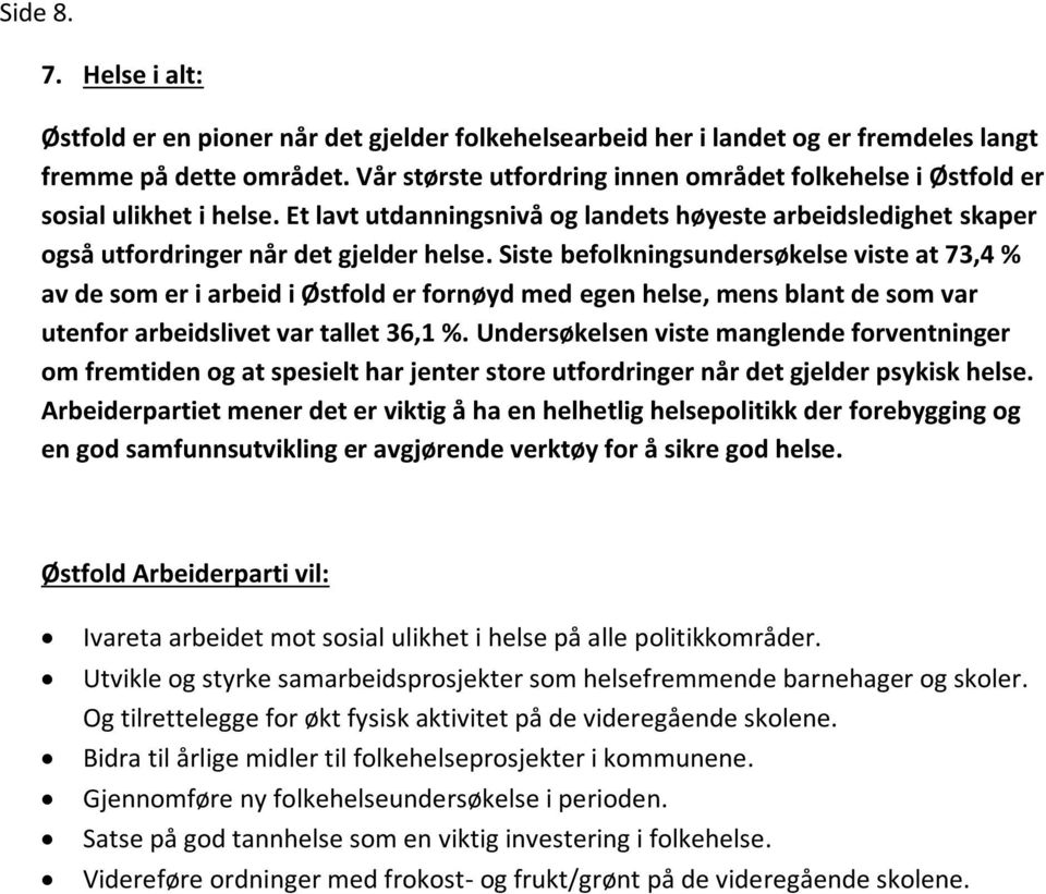 Siste befolkningsundersøkelse viste at 73,4 % av de som er i arbeid i Østfold er fornøyd med egen helse, mens blant de som var utenfor arbeidslivet var tallet 36,1 %.