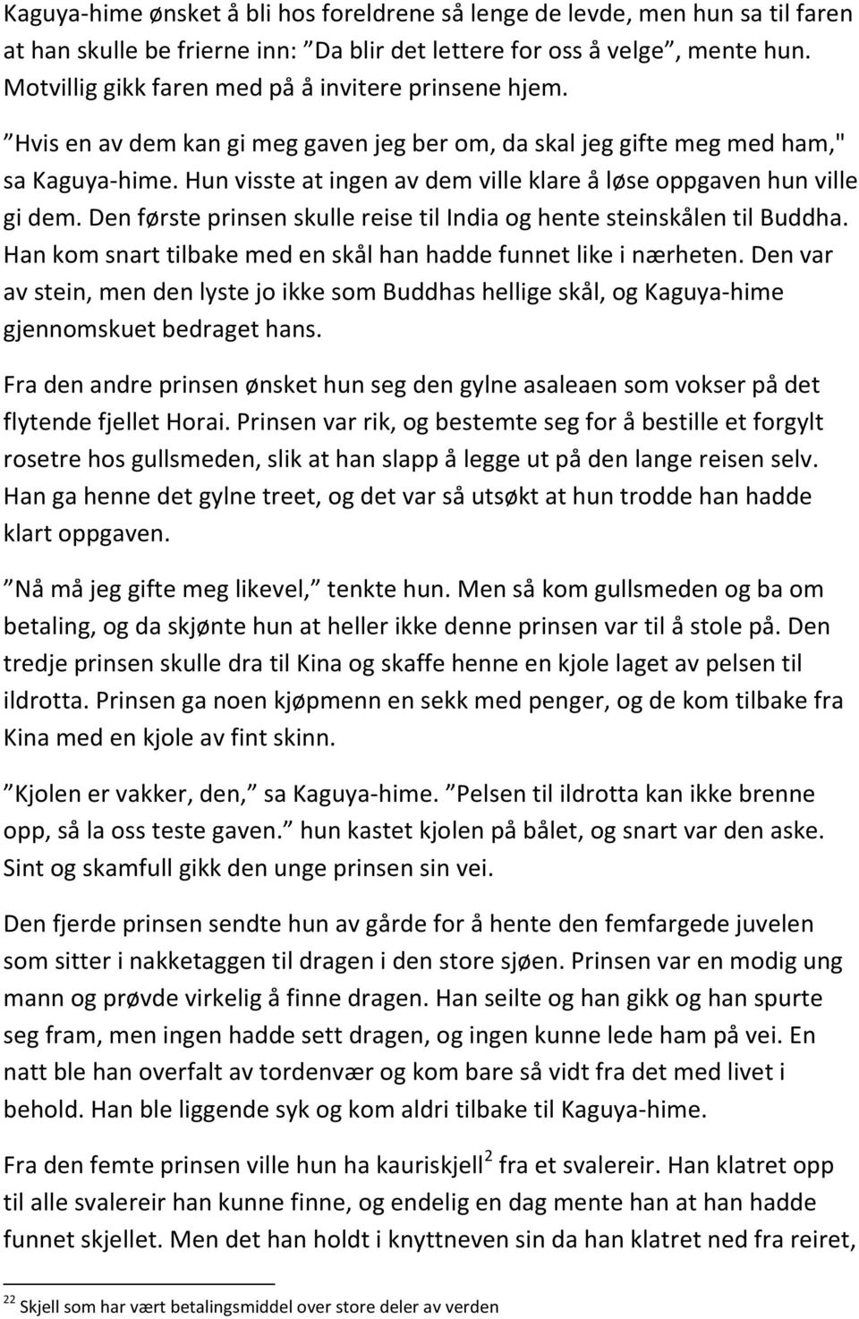 Hun visste at ingen av dem ville klare å løse oppgaven hun ville gi dem. Den første prinsen skulle reise til India og hente steinskålen til Buddha.