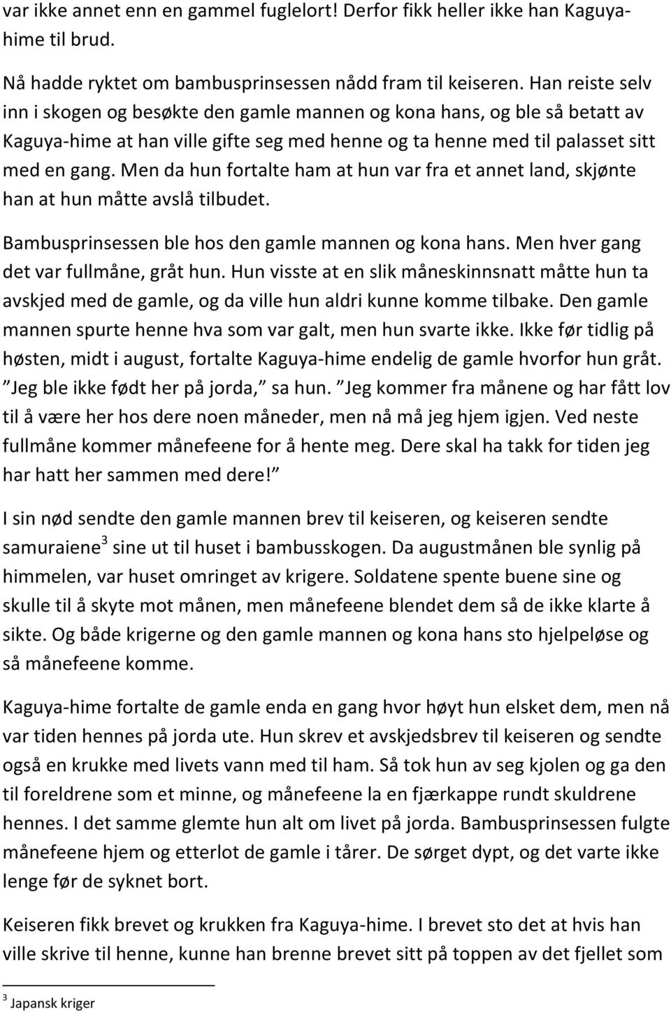 Men da hun fortalte ham at hun var fra et annet land, skjønte han at hun måtte avslå tilbudet. Bambusprinsessen ble hos den gamle mannen og kona hans. Men hver gang det var fullmåne, gråt hun.