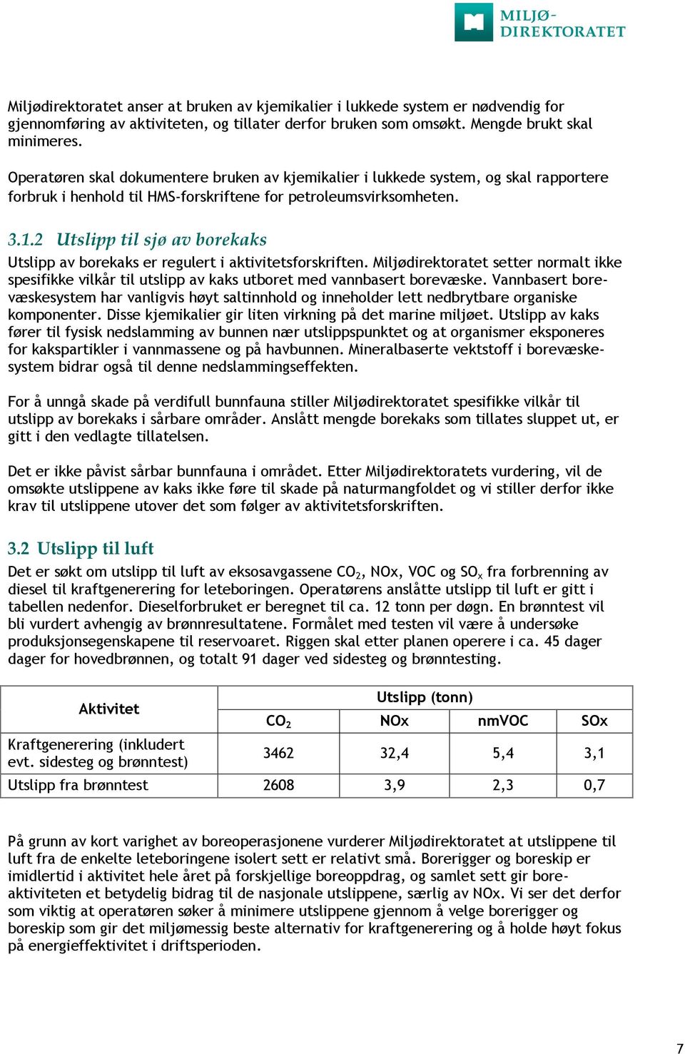 2 Utslipp til sjø av borekaks Utslipp av borekaks er regulert i aktivitetsforskriften. Miljødirektoratet setter normalt ikke spesifikke vilkår til utslipp av kaks utboret med vannbasert borevæske.