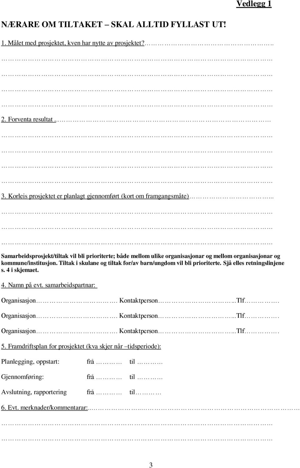 .. Samarbeidsprosjekt/tiltak vil bli prioriterte; både mellom ulike organisasjonar og mellom organisasjonar og kommune/institusjon.