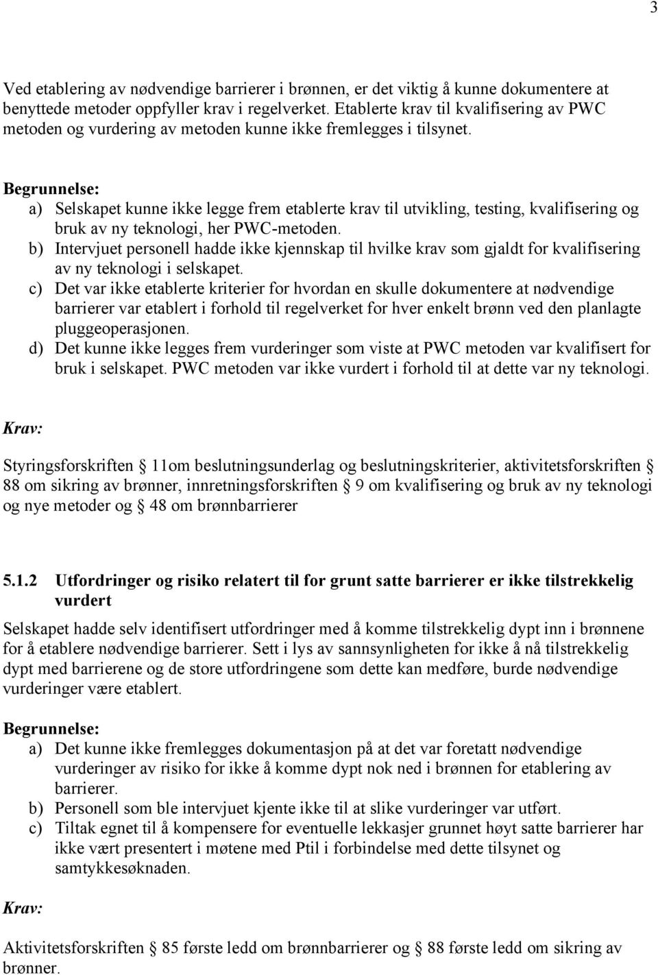 a) Selskapet kunne ikke legge frem etablerte krav til utvikling, testing, kvalifisering og bruk av ny teknologi, her PWC-metoden.