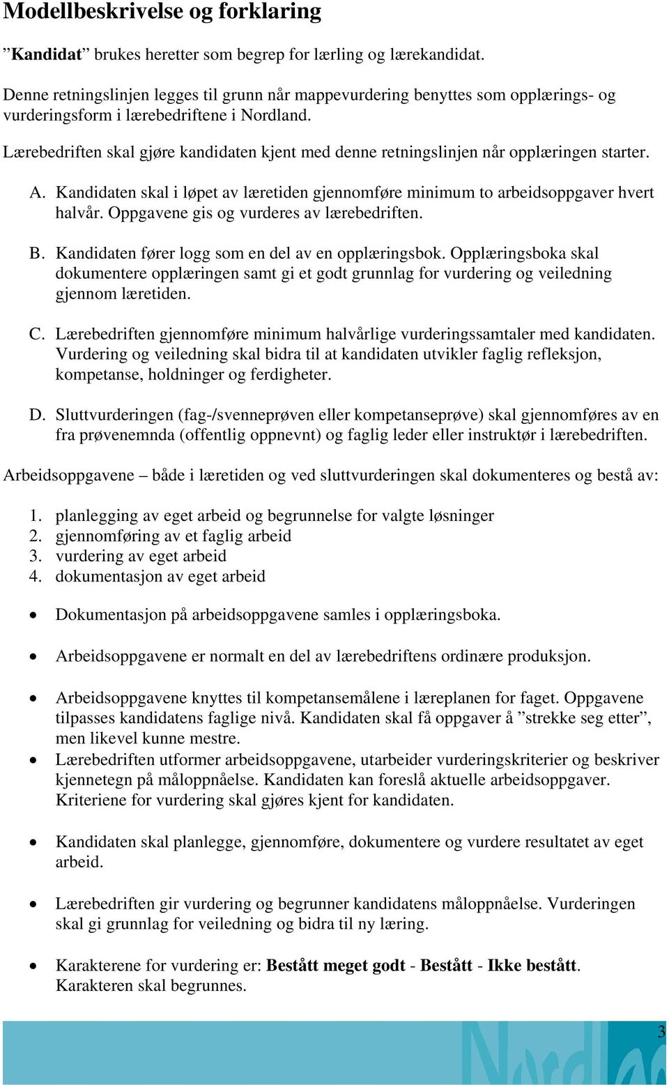 Lærebedriften skal gjøre kandidaten kjent med denne retningslinjen når opplæringen starter. A. Kandidaten skal i løpet av læretiden gjennomføre minimum to arbeidsoppgaver hvert halvår.