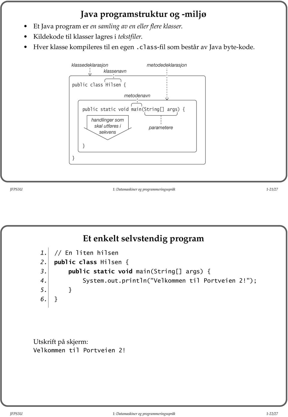 klassedeklarasjon klassenavn metodedeklarasjon public class Hilsen { metodenavn public static void main(string[] args) { handlinger som skal utføres i sekvens parametere } }