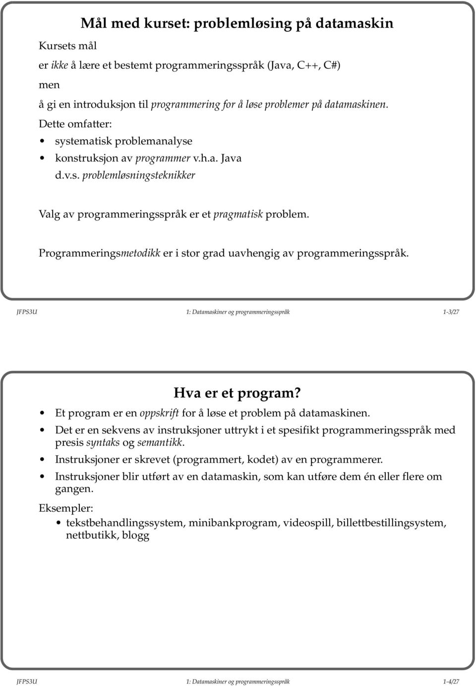 Programmeringsmetodikk er i stor grad uavhengig av programmeringsspråk. JFPS3U 1: Datamaskiner og programmeringsspråk 1-3/27 Hva er et program?