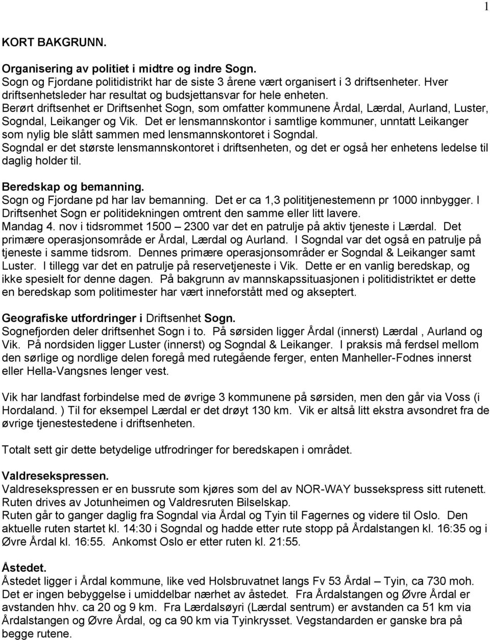 Det er lensmannskontor i samtlige kommuner, unntatt Leikanger som nylig ble slått sammen med lensmannskontoret i Sogndal.