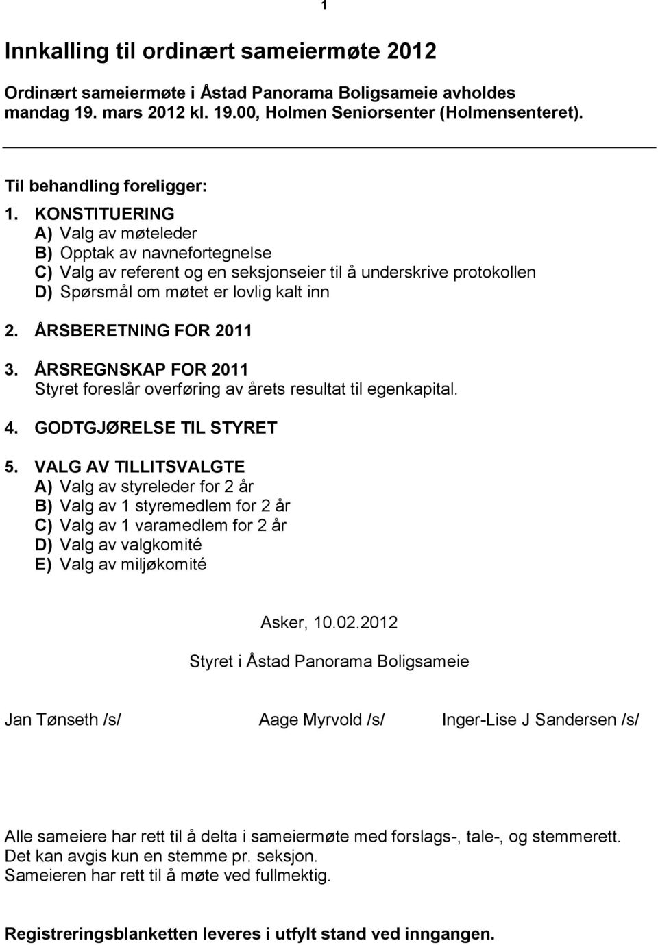 KONSTITUERING A) Valg av møteleder B) Opptak av navnefortegnelse C) Valg av referent og en seksjonseier til å underskrive protokollen D) Spørsmål om møtet er lovlig kalt inn 2.