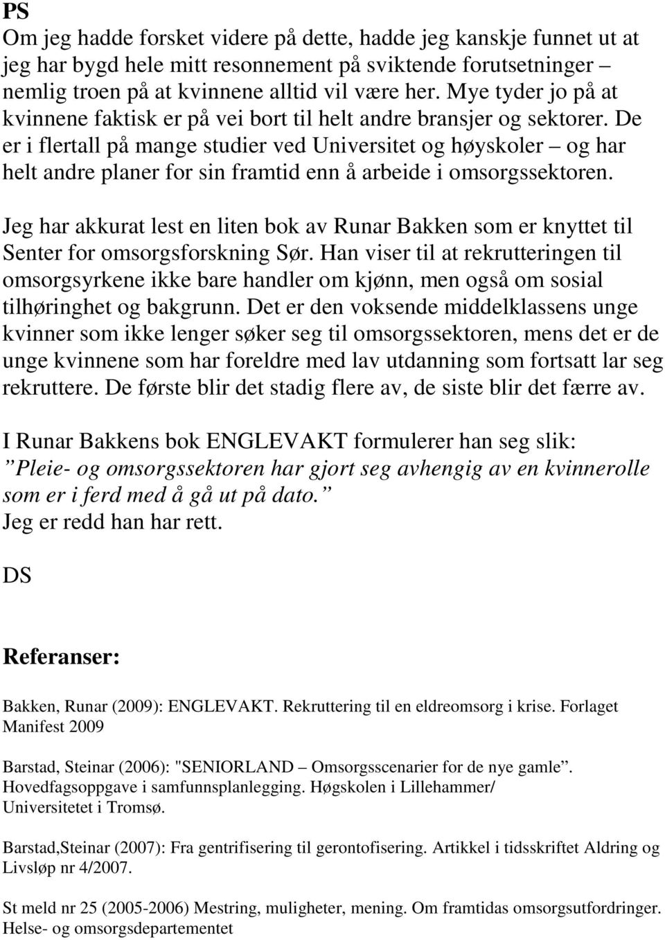 De er i flertall på mange studier ved Universitet og høyskoler og har helt andre planer for sin framtid enn å arbeide i omsorgssektoren.