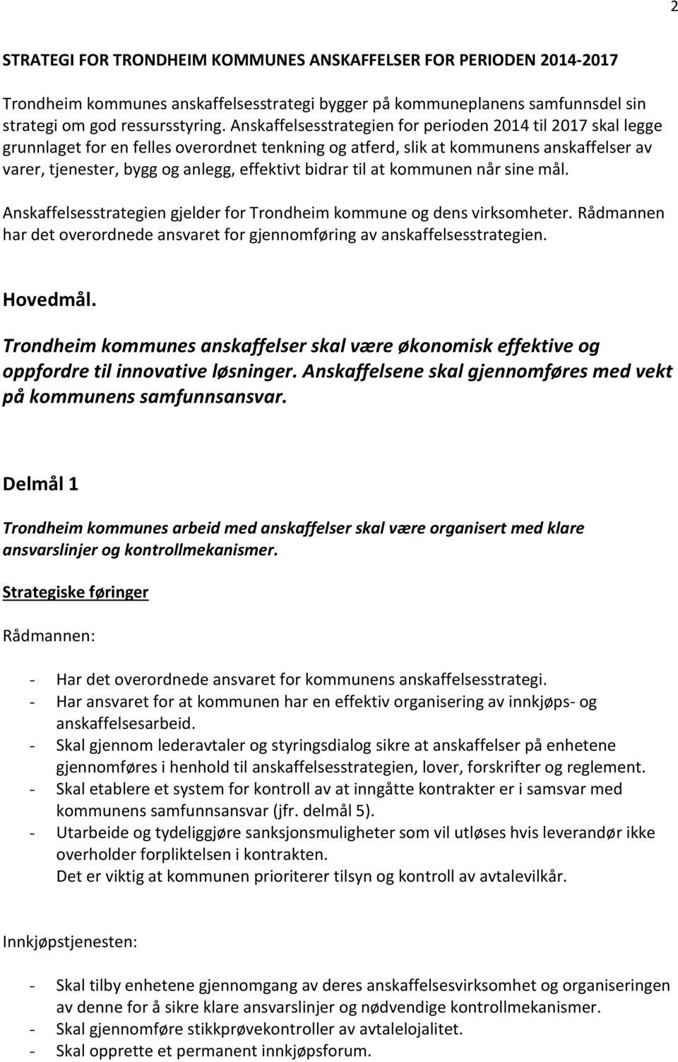 bidrar til at kommunen når sine mål. Anskaffelsesstrategien gjelder for Trondheim kommune og dens virksomheter. Rådmannen har det overordnede ansvaret for gjennomføring av anskaffelsesstrategien.