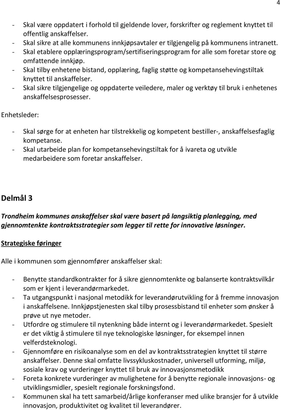 - Skal tilby enhetene bistand, opplæring, faglig støtte og kompetansehevingstiltak knyttet til anskaffelser.