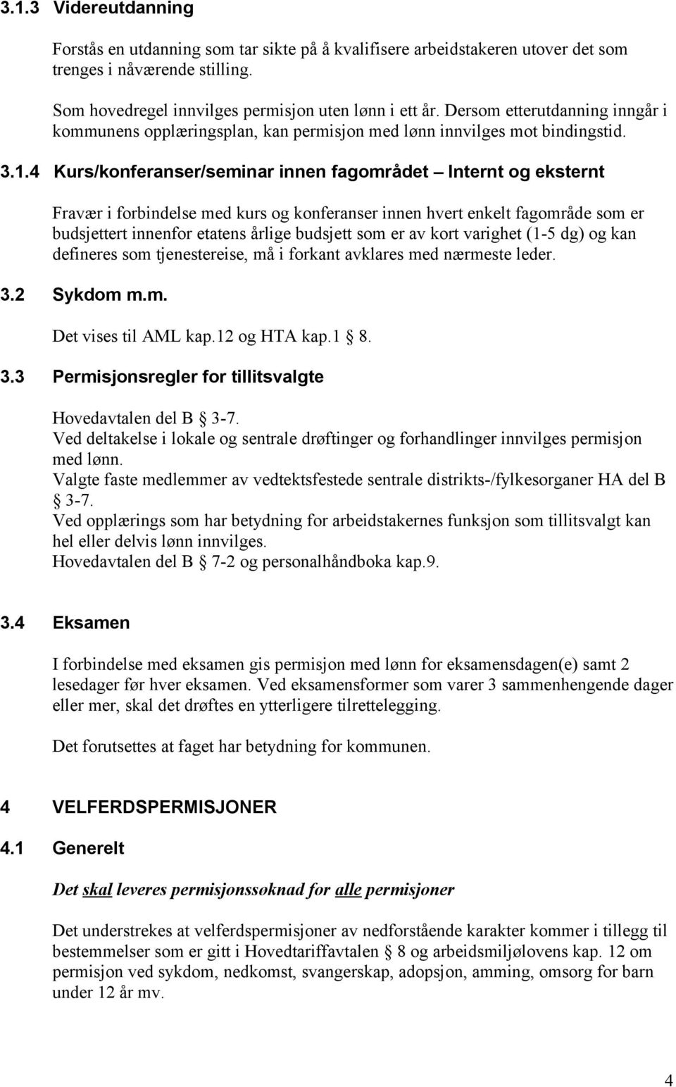 4 Kurs/konferanser/seminar innen fagområdet Internt og eksternt Fravær i forbindelse med kurs og konferanser innen hvert enkelt fagområde som er budsjettert innenfor etatens årlige budsjett som er av