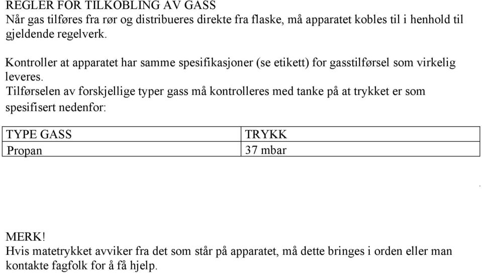 Tilførselen av forskjellige typer gass må kontrolleres med tanke på at trykket er som spesifisert nedenfor: TYPE GASS Propan TRYKK