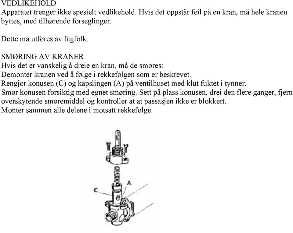 SMØRING AV KRANER Hvis det er vanskelig å dreie en kran, må de smøres: Demonter kranen ved å følge i rekkefølgen som er beskrevet.