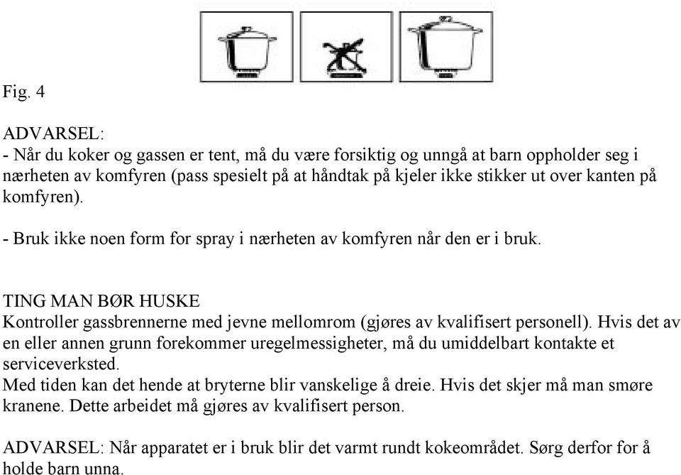 TING MAN BØR HUSKE Kontroller gassbrennerne med jevne mellomrom (gjøres av kvalifisert personell).