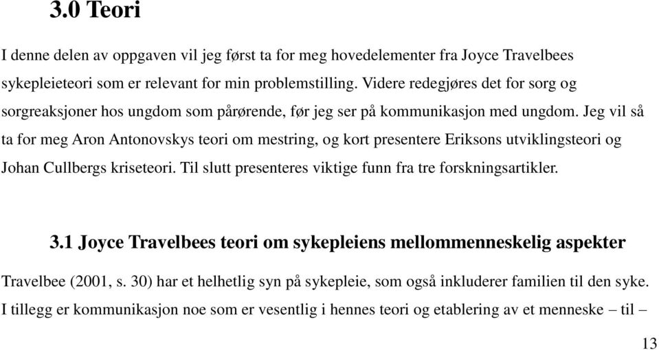 Jeg vil så ta for meg Aron Antonovskys teori om mestring, og kort presentere Eriksons utviklingsteori og Johan Cullbergs kriseteori.