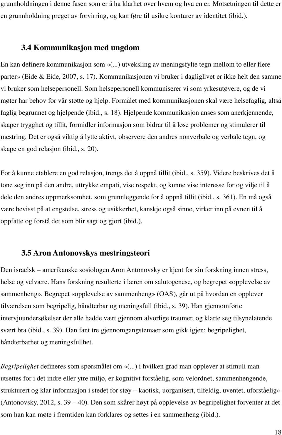 Kommunikasjonen vi bruker i dagliglivet er ikke helt den samme vi bruker som helsepersonell. Som helsepersonell kommuniserer vi som yrkesutøvere, og de vi møter har behov for vår støtte og hjelp.