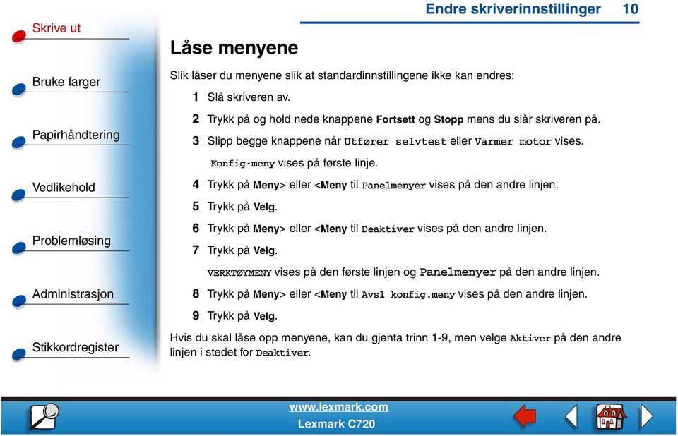 4 Trykk på Meny> eller <Meny til Panelmenyer vises på den andre linjen. 5 Trykk på Velg. 6 Trykk på Meny> eller <Meny til Deaktiver vises på den andre linjen. 7 Trykk på Velg.