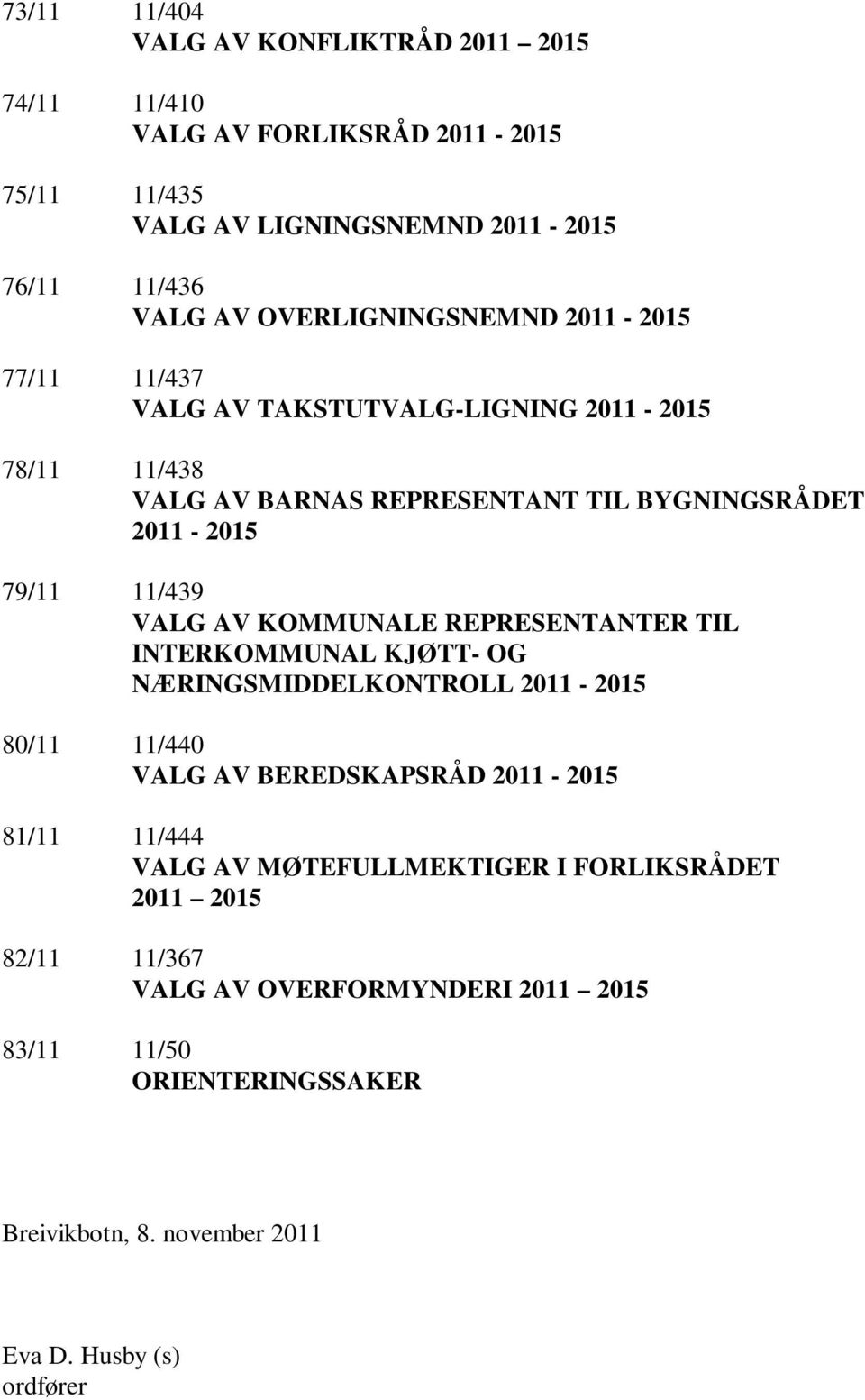 VALG AV KOMMUNALE REPRESENTANTER TIL INTERKOMMUNAL KJØTT- OG NÆRINGSMIDDELKONTROLL 2011-2015 80/11 11/440 VALG AV BEREDSKAPSRÅD 2011-2015 81/11 11/444 VALG AV